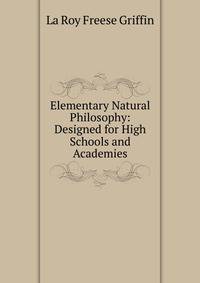 Elementary Natural Philosophy: Designed for High Schools and Academies
