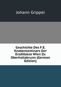 Geschichte Des F.E. Knabenseminars Der Erzdiozese Wien Zu Oberhollabrunn (German Edition)