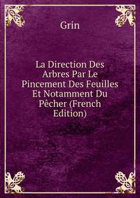La Direction Des Arbres Par Le Pincement Des Feuilles Et Notamment Du Pecher (French Edition)