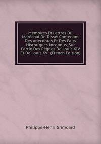 Memoires Et Lettres Du Marechal De Tesse: Contenant Des Anecdotes Et Des Faits Historiques Inconnus, Sur Partie Des Regnes De Louis XIV Et De Louis XV . (French Edition)