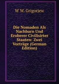 Die Nomaden Als Nachbarn Und Eroberer Civilisirter Staaten: Zwei Vortrage (German Edition)