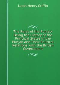 The Rajas of the Punjab: Being the History of the Principal States in the Punjab and Their Political Relations with the British Government