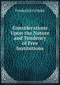 Considerations Upon the Nature and Tendency of Free Institutions