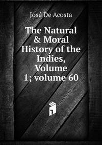 The Natural &amp; Moral History of the Indies, Volume 1; volume 60