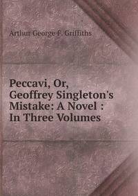 Peccavi, Or, Geoffrey Singleton's Mistake: A Novel : In Three Volumes