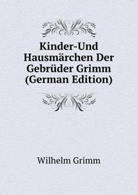 Kinder-Und Hausmarchen Der Gebruder Grimm (German Edition)