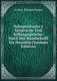 Schopenhauer's Gespr?che Und Selbstgespr?che: Nach Der Handschrift Eis Heauton (German Edition)