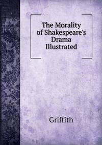 The Morality of Shakespeare's Drama Illustrated