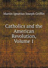 Catholics and the American Revolution, Volume 1