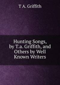 Hunting Songs, by T.a. Griffith, and Others by Well Known Writers