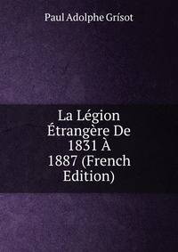 La Legion Etrangere De 1831 A 1887 (French Edition)