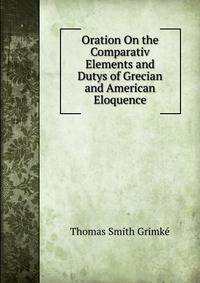 Oration On the Comparativ Elements and Dutys of Grecian and American Eloquence