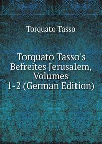 Torquato Tasso's Befreites Jerusalem, Volumes 1-2 (German Edition)