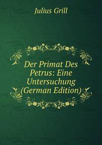 Der Primat Des Petrus: Eine Untersuchung (German Edition)