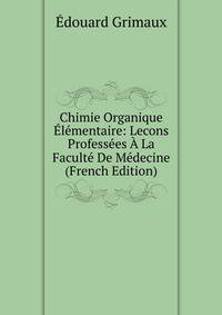 Chimie Organique ?l?mentaire: Lecons Profess?es ? La Facult? De M?decine (French Edition)
