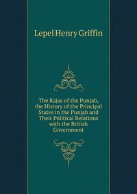 The Rajas of the Punjab, the History of the Principal States in the Punjab and Their Political Relations with the British Government