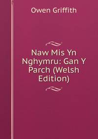 Naw Mis Yn Nghymru: Gan Y Parch (Welsh Edition)