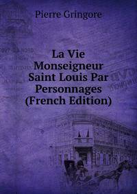 La Vie Monseigneur Saint Louis Par Personnages (French Edition)
