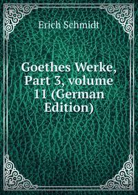 Goethes Werke, Part 3, volume 11 (German Edition)