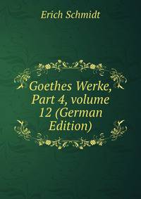 Goethes Werke, Part 4, volume 12 (German Edition)