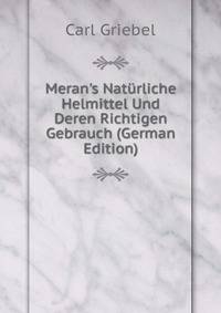 Meran's Nat?rliche Helmittel Und Deren Richtigen Gebrauch (German Edition)