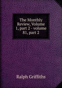 The Monthly Review, Volume 1, part 2 - volume 81, part 2