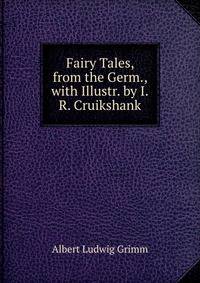 Fairy Tales, from the Germ., with Illustr. by I.R. Cruikshank