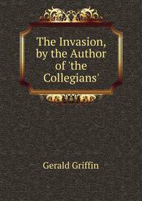 The Invasion, by the Author of 'the Collegians'.