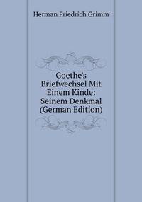 Goethe's Briefwechsel Mit Einem Kinde: Seinem Denkmal (German Edition)
