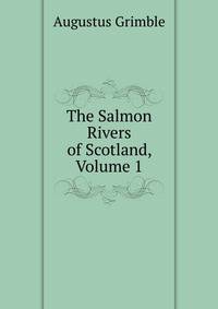 The Salmon Rivers of Scotland, Volume 1