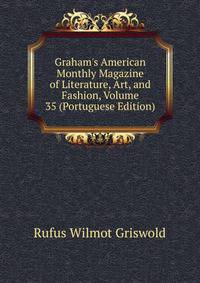 Graham's American Monthly Magazine of Literature, Art, and Fashion, Volume 35 (Portuguese Edition)