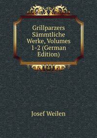 Grillparzers Sammtliche Werke, Volumes 1-2 (German Edition)