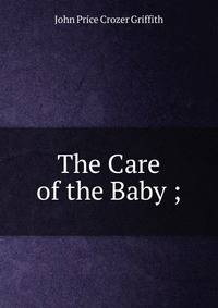 The Care of the Baby ;.