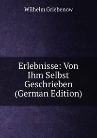 Erlebnisse: Von Ihm Selbst Geschrieben (German Edition)