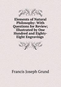 Elements of Natural Philosophy: With Questions for Review; Illustrated by One Hundred and Eighty-Eight Engravings .