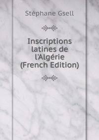 Inscriptions latines de l'Alg?rie (French Edition)