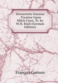 Decouverte Guenon . Treatise Upon Milch Cows, Tr. by W.H. Riall (German Edition)