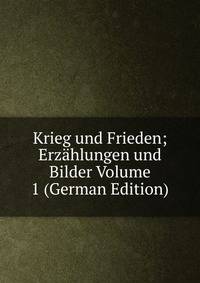 Krieg und Frieden; Erzahlungen und Bilder Volume 1 (German Edition)