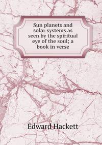 Sun planets and solar systems as seen by the spiritual eye of the soul; a book in verse