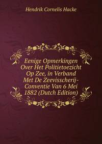 Eenige Opmerkingen Over Het Politietoezicht Op Zee, in Verband Met De Zeevisscherij-Conventie Van 6 Mei 1882 (Dutch Edition)