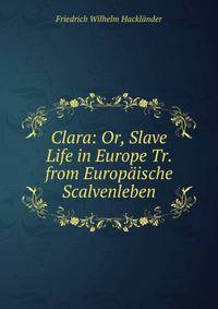 Clara: Or, Slave Life in Europe Tr. from Europaische Scalvenleben.