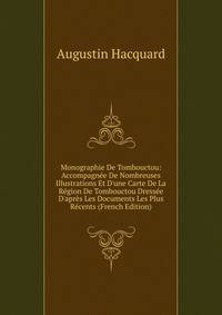 Monographie De Tombouctou: Accompagn?e De Nombreuses Illustrations Et D'une Carte De La R?gion De Tombouctou Dress?e D'apr?s Les Documents Les Plus R?cents (French Edition)