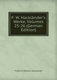 F. W. Hackl?nder's Werke, Volumes 25-26 (German Edition)