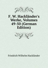 F. W. Hackl?nder's Werke, Volumes 49-50 (German Edition)