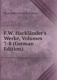 F.W. Hackl?nder's Werke, Volumes 7-8 (German Edition)