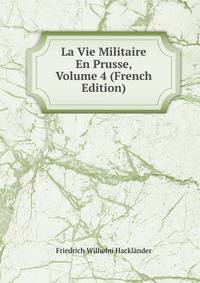 La Vie Militaire En Prusse, Volume 4 (French Edition)