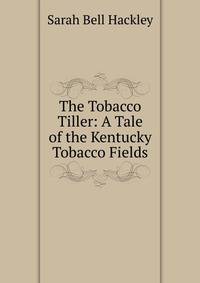 The Tobacco Tiller: A Tale of the Kentucky Tobacco Fields