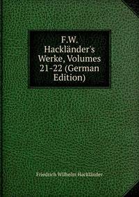 F.W. Hackl?nder's Werke, Volumes 21-22 (German Edition)