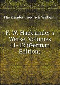 F. W. Hackl?nder's Werke, Volumes 41-42 (German Edition)