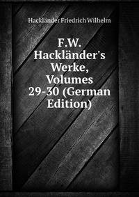 F.W. Hackl?nder's Werke, Volumes 29-30 (German Edition)